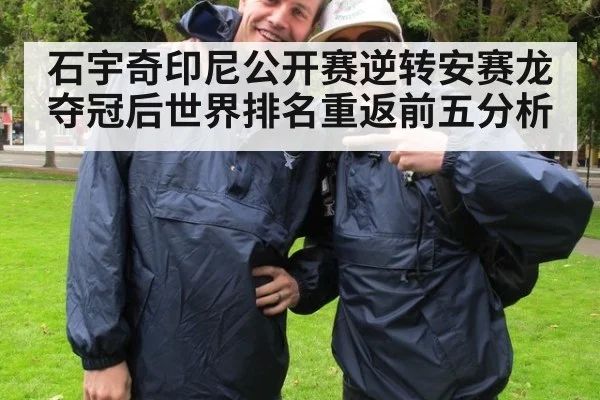 石宇奇印尼公开赛逆转安赛龙夺冠后世界排名重返前五分析