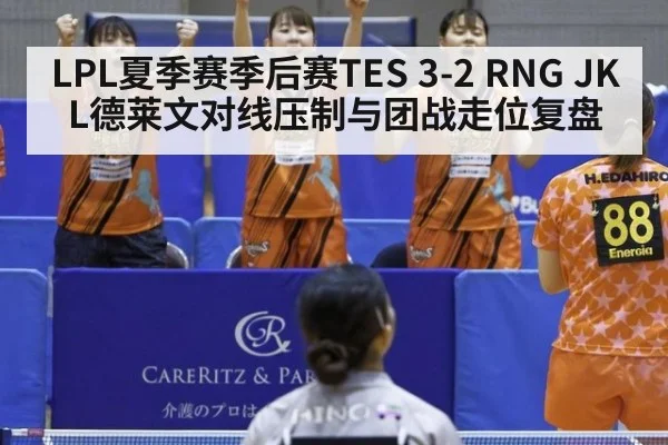 LPL夏季赛季后赛TES 3-2 RNG JKL德莱文对线压制与团战走位复盘
