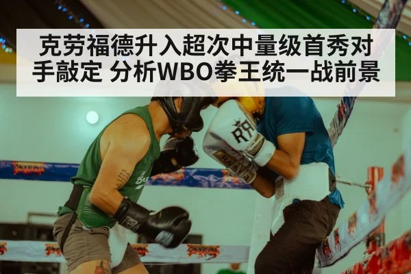 克劳福德升入超次中量级首秀对手敲定 分析WBO拳王统一战前景